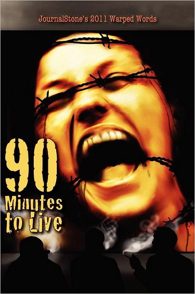 Journalstone's 2011 Warped Words: 90 Minutes to Live - Joel Kirkpatrick - Books - JournalStone - 9781936564330 - December 16, 2011