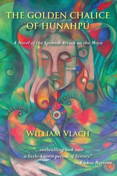 Cover for William Vlach · The Golden Chalice of Hunahpú: a Novel of the Spanish Attack on the Maya (Paperback Book) (2014)