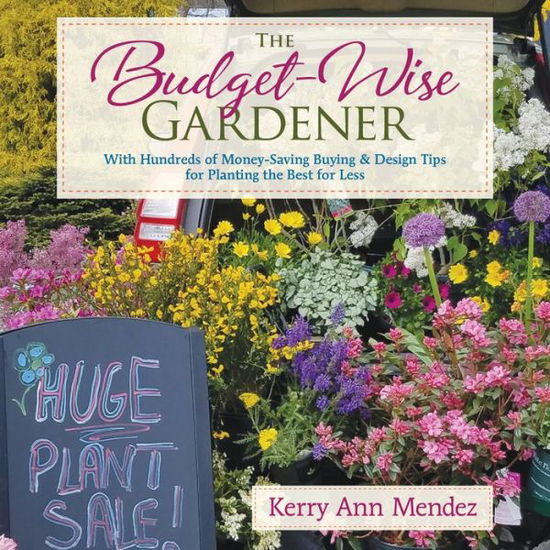 Cover for Kerry Ann Mendez · The Budget-Wise Gardener: With Hundreds of Money-Saving Buying &amp; Design Tips for Planting the Best for Less (Hardcover Book) (2018)