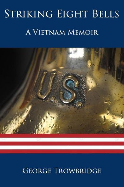 Striking Eight Bells : A Vietnam Memoir - George Trowbridge - Livros - Richter Publishing LLC - 9781945812330 - 21 de fevereiro de 2018