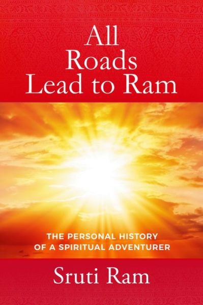 Cover for Sruti Ram · All Roads Lead to Ram: The Personal History of a Spiritual Adventurer (Paperback Book) (2021)