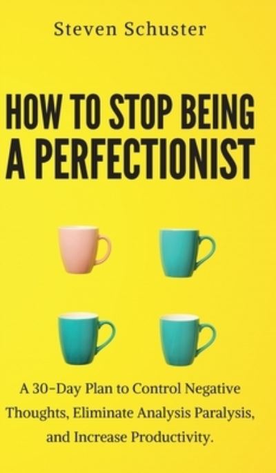 Cover for Steven Schuster · How to Stop Being a Perfectionist (Hardcover Book) (2019)