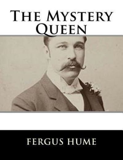 The Mystery Queen - Fergus Hume - Books - Createspace Independent Publishing Platf - 9781979499330 - November 6, 2017