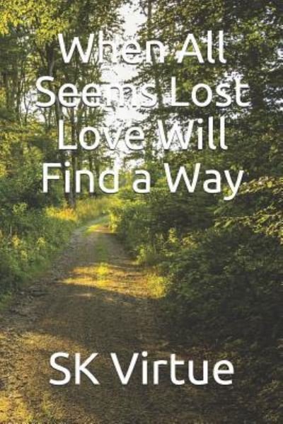 When All Seems Lost Love Will Find a Way - Sk Virtue - Bøger - Independently Published - 9781980545330 - 4. april 2018