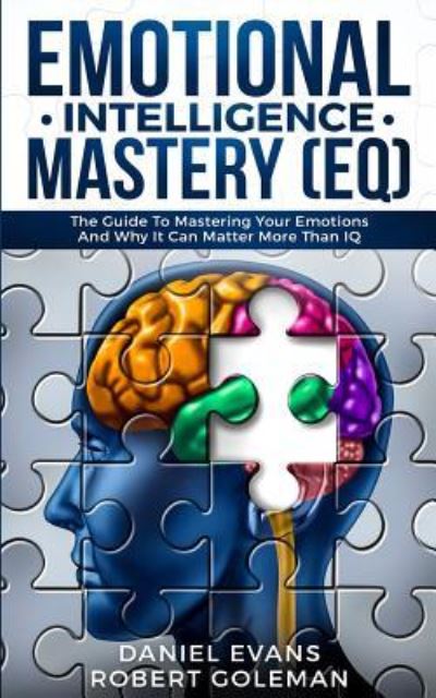 Emotional Intelligence Mastery (EQ): The Guide to Mastering Emotions and Why It Can Matter More Than IQ - Daniel Evans - Books - Charlie Piper - 9781989638330 - July 12, 2019