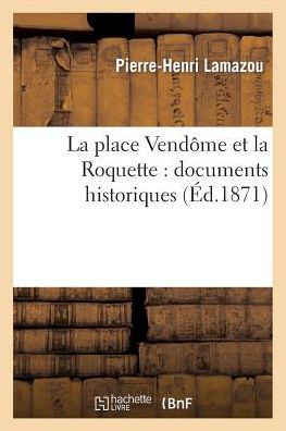 Cover for Lamazou-p-h · La Place Vendome et La Roquette: Documents Historiques Sur Le Commencement et La Fin De La Commune (Paperback Book) [French edition] (2013)