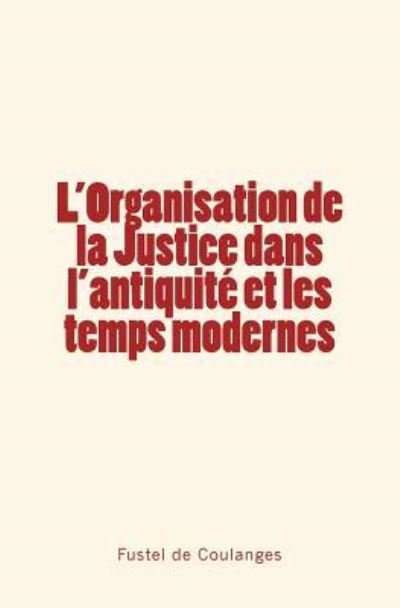 Cover for Fustel De Coulanges · L'Organisation de la Justice dans l'antiquite et les temps modernes (Pocketbok) (2016)