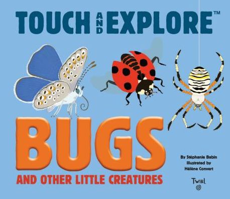 Cover for Stephanie Babin · Bugs and Other Little Creatures - Touch and Explore (Hardcover Book) (2018)