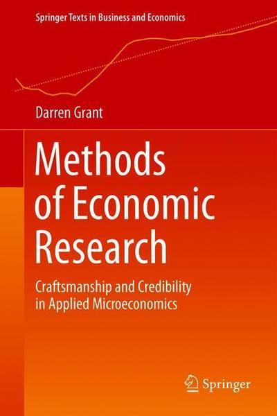 Cover for Darren Grant · Methods of Economic Research: Craftsmanship and Credibility in Applied Microeconomics - Springer Texts in Business and Economics (Hardcover Book) [1st ed. 2018 edition] (2019)