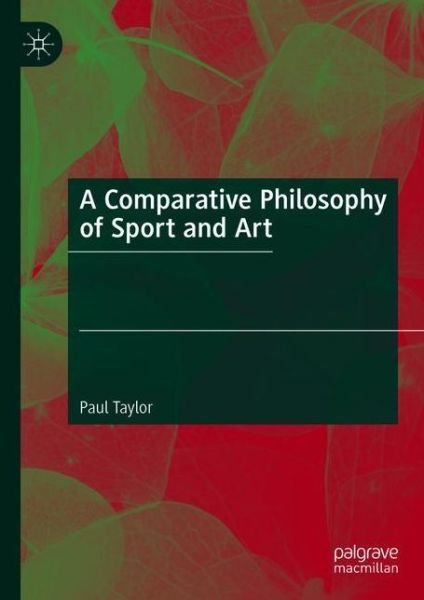 Cover for Paul Taylor · A Comparative Philosophy of Sport and Art (Hardcover bog) [1st ed. 2021 edition] (2021)