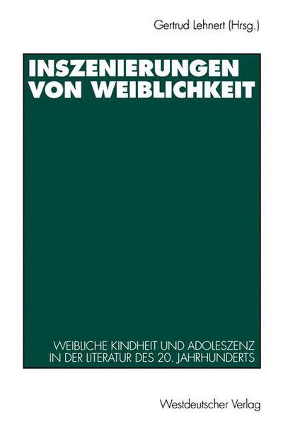 Cover for Gertrud Lehnert · Inszenierungen Von Weiblichkeit: Weibliche Kindheit Und Adoleszenz in Der Literatur Des 20. Jahrhunderts (Paperback Book) [1996 edition] (1995)