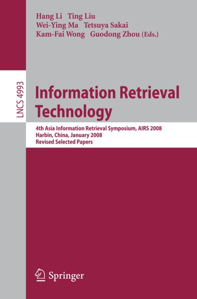 Cover for Hang Li · Information Retrieval Technology: 4th Asia Information Retrieval Symposium, AIRS 2008, Harbin, China, January 15-18, 2008, Revised Selected Papers - Information Systems and Applications, incl. Internet / Web, and HCI (Paperback Book) [2008 edition] (2008)