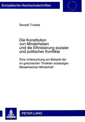 Cover for Sevasti Trubeta · Die Konstitution Von Minderheiten Und Die Ethnisierung Sozialer Und Politischer Konflikte: Eine Untersuchung Am Beispiel Der Im Griechischen Thrakien Ansaessigen Moslemischen Minderheit - Europaeische Hochschulschriften / European University Studie (Paperback Book) (1999)