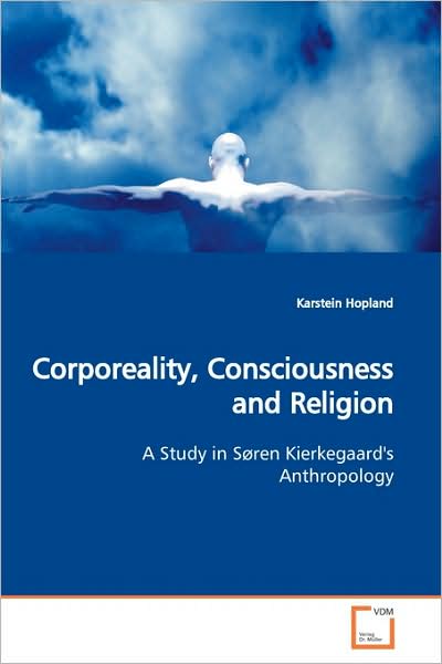 Cover for Karstein Hopland · Corporeality, Consciousness and Religion: a Study in Søren Kierkegaard's Anthropology (Paperback Book) (2009)