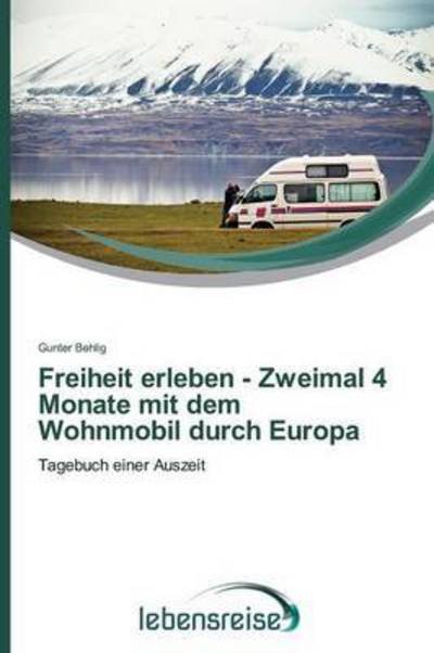Cover for Behlig Gunter · Freiheit Erleben - Zweimal 4 Monate Mit Dem Wohnmobil Durch Europa (Paperback Book) (2015)