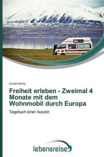 Cover for Behlig Gunter · Freiheit Erleben - Zweimal 4 Monate Mit Dem Wohnmobil Durch Europa (Taschenbuch) (2015)