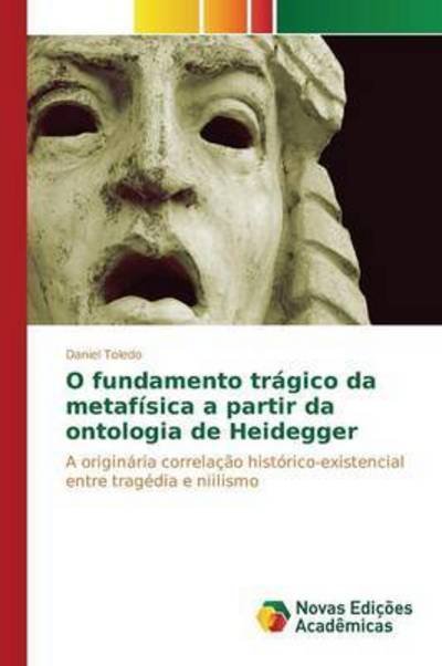 Cover for Toledo Daniel · O Fundamento Tragico Da Metafisica a Partir Da Ontologia De Heidegger (Pocketbok) (2015)