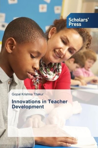 Innovations in Teacher Development - Thakur Gopal Krishna - Książki - Scholars' Press - 9783639760330 - 30 grudnia 2014