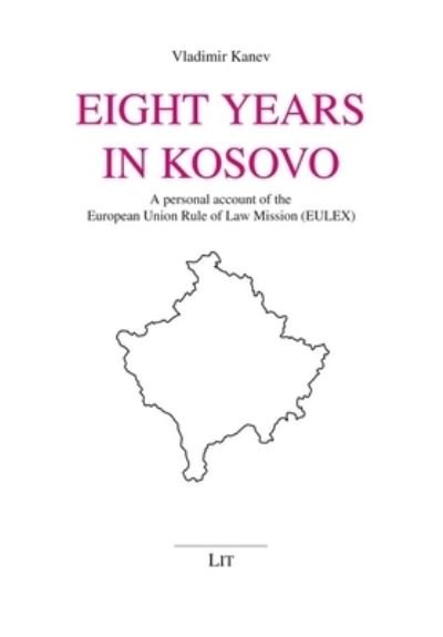 Eight Years in Kosovo: A Personal Account of the European Union Rule of Law Mission (Eulex) - Osteuropa - Vladimir Kanev - Books - Lit Verlag - 9783643914330 - July 15, 2023