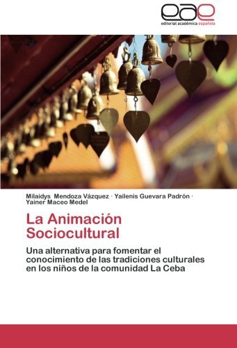 Cover for Yainer Maceo Medel · La Animación Sociocultural: Una Alternativa Para Fomentar El Conocimiento De Las Tradiciones Culturales en Los Niños De La Comunidad La Ceba (Paperback Bog) [Spanish edition] (2013)