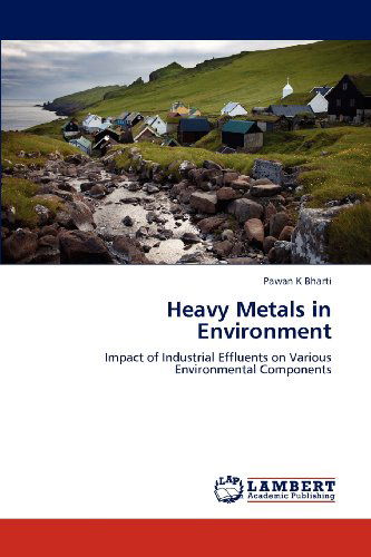 Cover for Pawan K Bharti · Heavy Metals in Environment: Impact of Industrial Effluents on Various Environmental Components (Paperback Book) (2012)