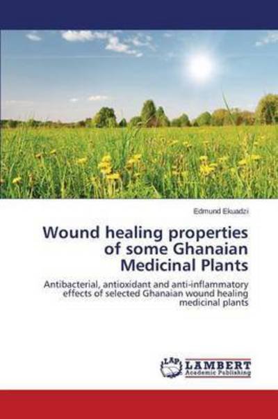 Cover for Ekuadzi Edmund · Wound Healing Properties of Some Ghanaian Medicinal Plants (Paperback Bog) (2015)