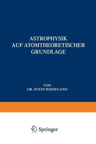 Cover for Svein Rosseland · Astrophysik: Auf Atomtheoretischer Grundlage - Struktur Der Materie in Einzeldarstellungen (Paperback Book) [1931 edition] (1931)