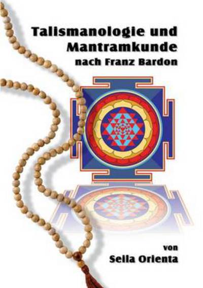 Cover for Seila Orienta · Talismanologie Und Mantramkunde Nach Franz Bardon (Paperback Book) [German edition] (2014)