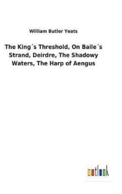 The King s Threshold, On Baile s - Yeats - Bøger -  - 9783732618330 - 4. december 2017