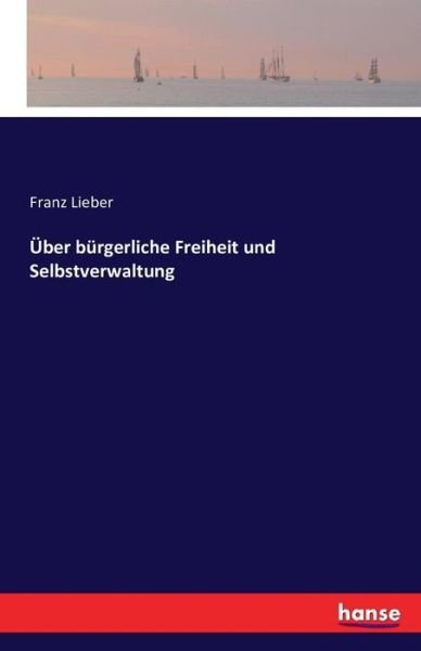 Über bürgerliche Freiheit - Lieber - Books -  - 9783742828330 - August 10, 2016