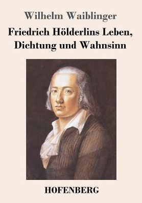 Cover for Wilhelm Waiblinger · Friedrich Hoelderlins Leben, Dichtung und Wahnsinn (Paperback Bog) (2017)