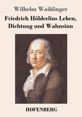 Cover for Wilhelm Waiblinger · Friedrich Hoelderlins Leben, Dichtung und Wahnsinn (Pocketbok) (2017)