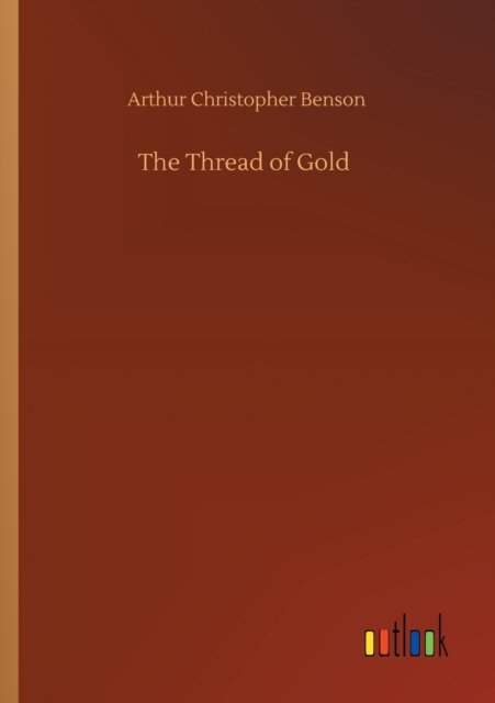 The Thread of Gold - Arthur Christopher Benson - Books - Outlook Verlag - 9783752322330 - July 18, 2020
