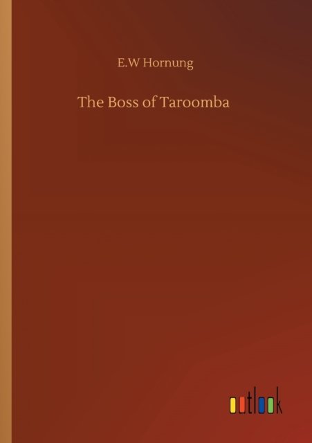 The Boss of Taroomba - E W Hornung - Books - Outlook Verlag - 9783752335330 - July 24, 2020
