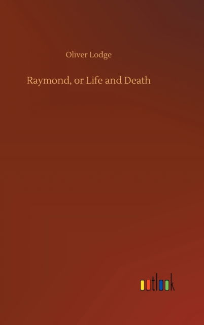 Cover for Oliver Lodge · Raymond, or Life and Death (Hardcover Book) (2020)