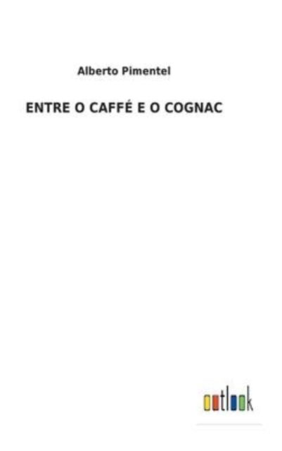 Cover for Alberto Pimentel · Entre O Caffe E O Cognac (Hardcover Book) (2022)