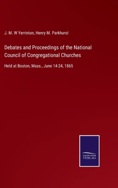 Cover for J. M. W Yerrinton · Debates and Proceedings of the National Council of Congregational Churches (Hardcover Book) (2022)