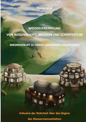 Cover for Pierre Alizé · Wiedervereinigung von Wissenschaft, Religion und Schöpfertum (Hardcover Book) (2021)