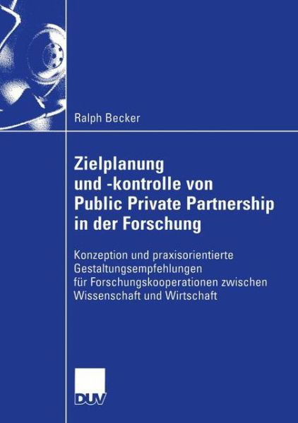 Zielplanung und -kontrolle von Public Private Partnership in der Forschung - Die Wirtschaftswissenschaften - Ralph Becker - Książki - Deutscher Universitats-Verlag - 9783824407330 - 12 grudnia 2003