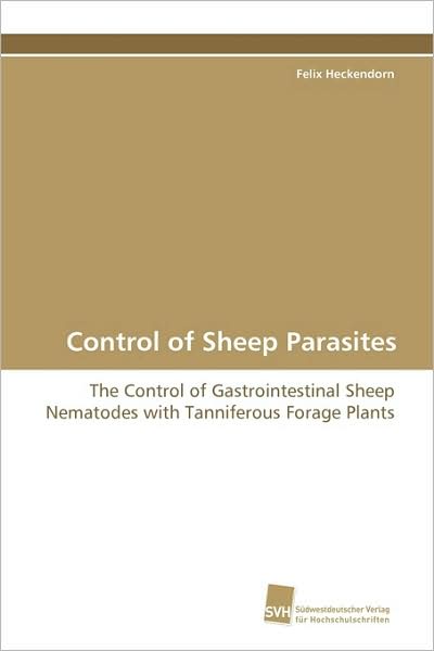 Cover for Felix Heckendorn · Control of Sheep Parasites: the Control of Gastrointestinal Sheep Nematodes with  Tanniferous Forage Plants (Pocketbok) (2009)