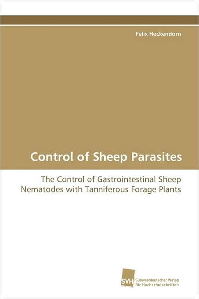 Control of Sheep Parasites: the Control of Gastrointestinal Sheep Nematodes with Tanniferous Forage Plants - Felix Heckendorn - Books - Suedwestdeutscher Verlag fuer Hochschuls - 9783838101330 - February 27, 2009