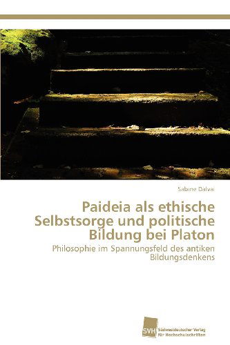 Cover for Sabine Dalvai · Paideia Als Ethische Selbstsorge Und Politische Bildung Bei Platon: Philosophie Im Spannungsfeld Des Antiken Bildungsdenkens (Paperback Book) [German edition] (2012)