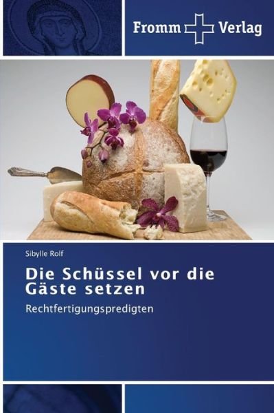Cover for Sibylle Rolf · Die Schüssel Vor Die Gäste Setzen: Rechtfertigungspredigten (Taschenbuch) [German edition] (2013)