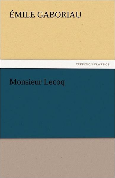Monsieur Lecoq (Tredition Classics) - Émile Gaboriau - Books - tredition - 9783842454330 - November 17, 2011