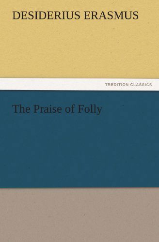 Cover for Desiderius Erasmus · The Praise of Folly (Tredition Classics) (Paperback Book) (2011)