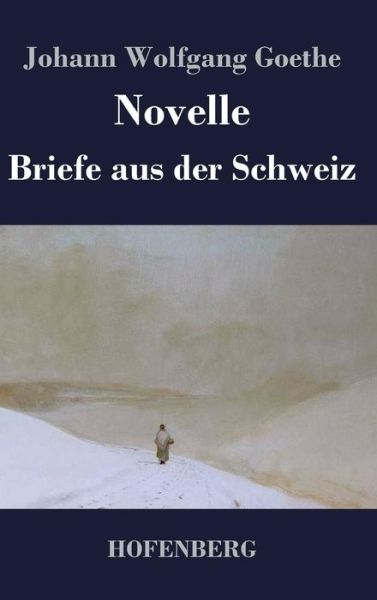 Novelle / Briefe Aus Der Schweiz - Johann Wolfgang Goethe - Books - Hofenberg - 9783843048330 - April 18, 2014