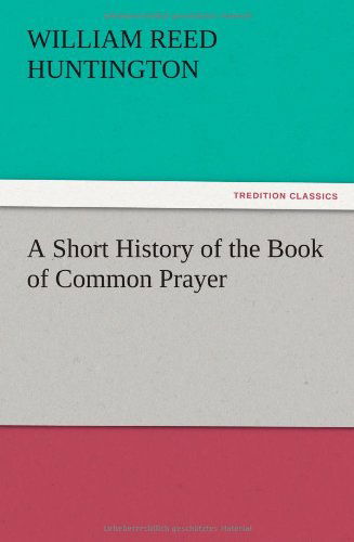 Cover for William Reed Huntington · A Short History of the Book of Common Prayer (Paperback Book) (2012)