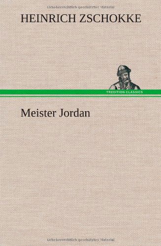 Meister Jordan - Heinrich Zschokke - Książki - TREDITION CLASSICS - 9783847264330 - 12 maja 2012