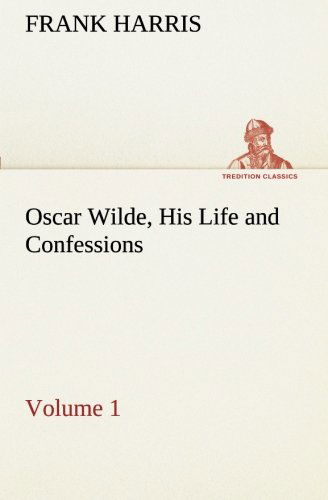 Oscar Wilde, His Life and Confessions - Volume 1 (Tredition Classics) - Frank Harris - Books - tredition - 9783849190330 - January 12, 2013