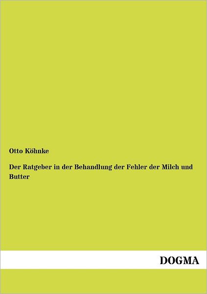Cover for Otto Koehnke · Der Ratgeber in Der Behandlung Der Fehler Der Milch Und Butter (Paperback Book) [German, 1 edition] (2012)